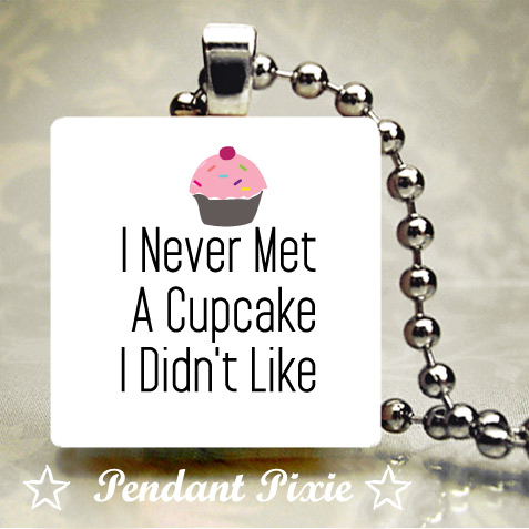 I Never Met a Cupcake I didn't Like I Never Met a Cupcake I didn't Like